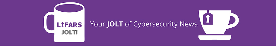 LIFARS Present JOLT of Cybersecurity News